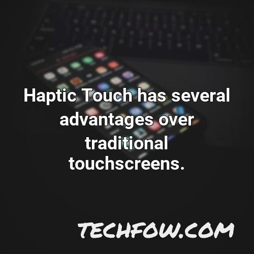 haptic touch has several advantages over traditional touchscreens