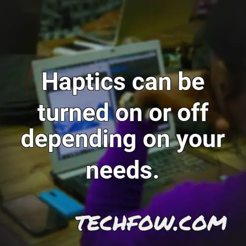 haptics can be turned on or off depending on your needs
