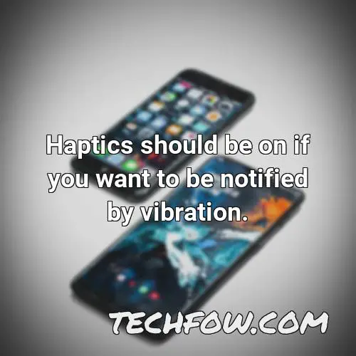 haptics should be on if you want to be notified by vibration