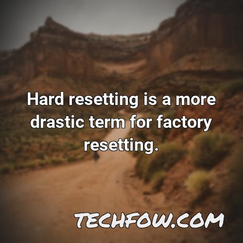 hard resetting is a more drastic term for factory resetting