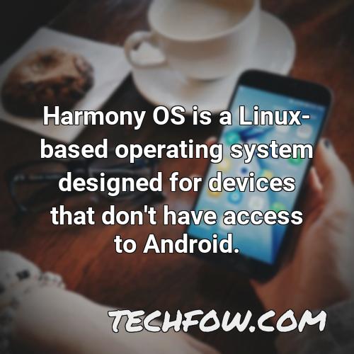 harmony os is a linux based operating system designed for devices that don t have access to android