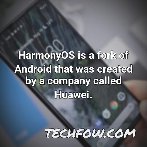 harmonyos is a fork of android that was created by a company called huawei
