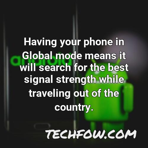 having your phone in global mode means it will search for the best signal strength while traveling out of the country