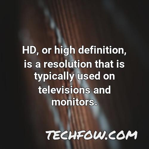hd or high definition is a resolution that is typically used on televisions and monitors