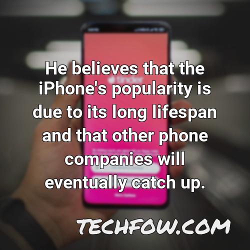 he believes that the iphone s popularity is due to its long lifespan and that other phone companies will eventually catch up