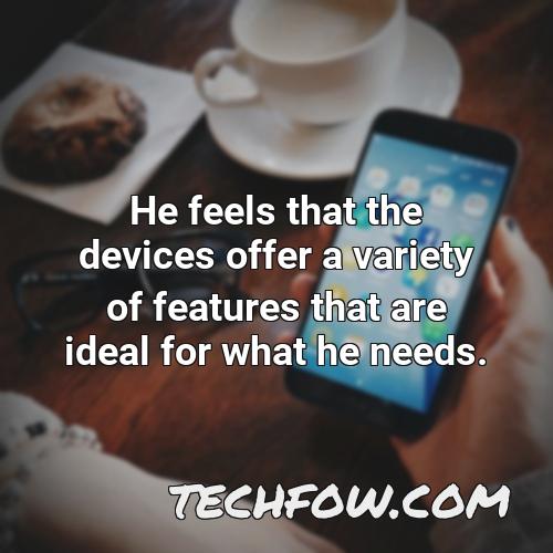 he feels that the devices offer a variety of features that are ideal for what he needs