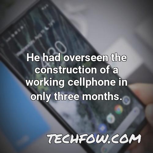 he had overseen the construction of a working cellphone in only three months