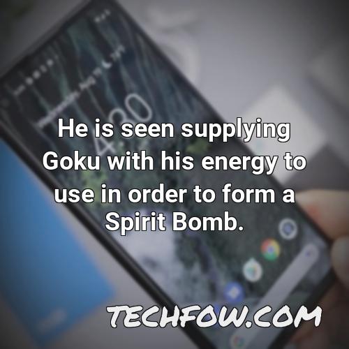 he is seen supplying goku with his energy to use in order to form a spirit bomb