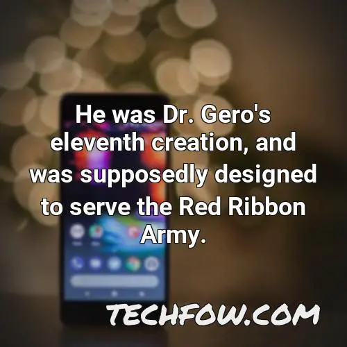 he was dr gero s eleventh creation and was supposedly designed to serve the red ribbon army
