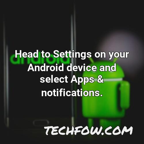 head to settings on your android device and select apps notifications