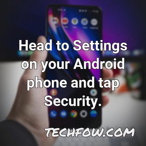 head to settings on your android phone and tap security