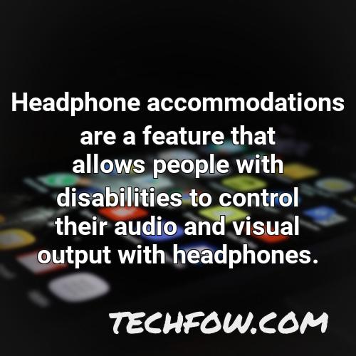 headphone accommodations are a feature that allows people with disabilities to control their audio and visual output with headphones