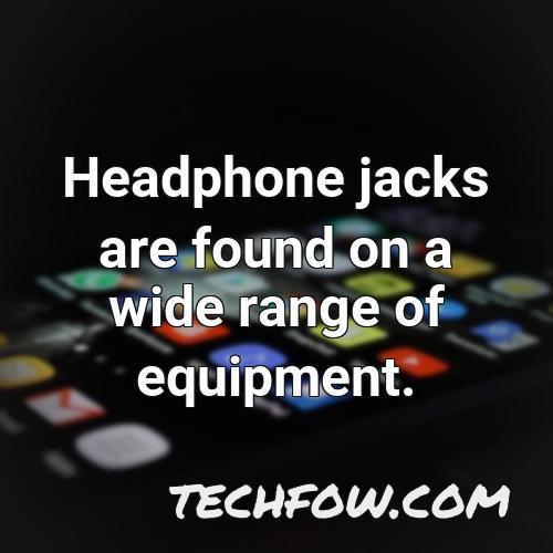 headphone jacks are found on a wide range of equipment