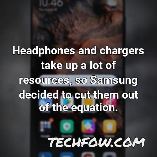 headphones and chargers take up a lot of resources so samsung decided to cut them out of the equation