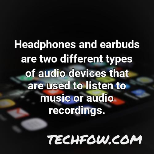 headphones and earbuds are two different types of audio devices that are used to listen to music or audio recordings