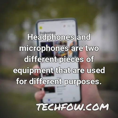 headphones and microphones are two different pieces of equipment that are used for different purposes