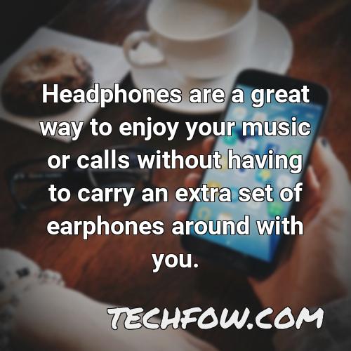 headphones are a great way to enjoy your music or calls without having to carry an extra set of earphones around with you