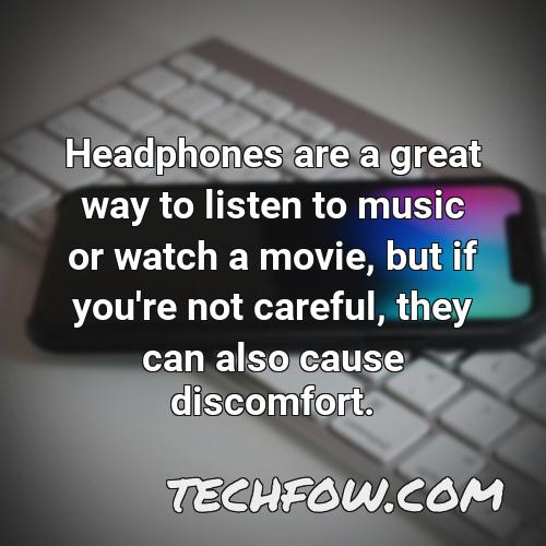 headphones are a great way to listen to music or watch a movie but if you re not careful they can also cause discomfort