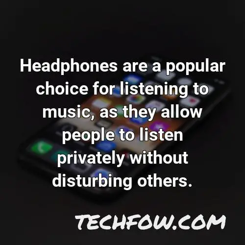 headphones are a popular choice for listening to music as they allow people to listen privately without disturbing others
