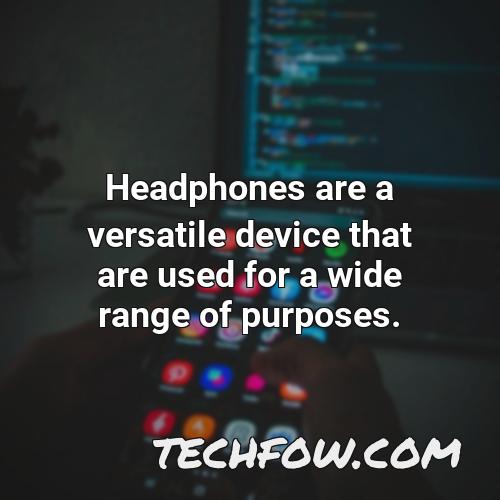 headphones are a versatile device that are used for a wide range of purposes