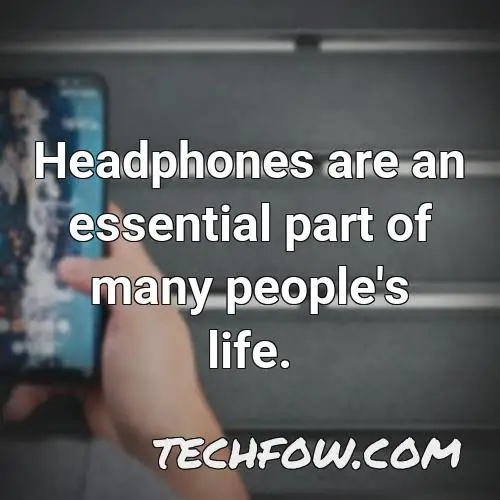 headphones are an essential part of many people s life