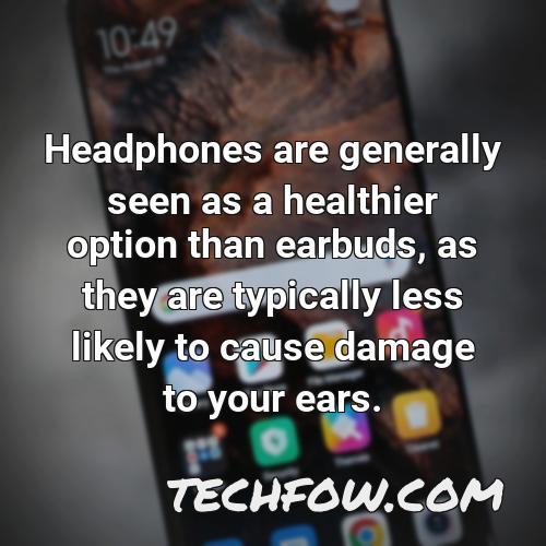 headphones are generally seen as a healthier option than earbuds as they are typically less likely to cause damage to your ears