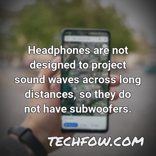 headphones are not designed to project sound waves across long distances so they do not have subwoofers