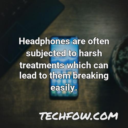 headphones are often subjected to harsh treatments which can lead to them breaking easily