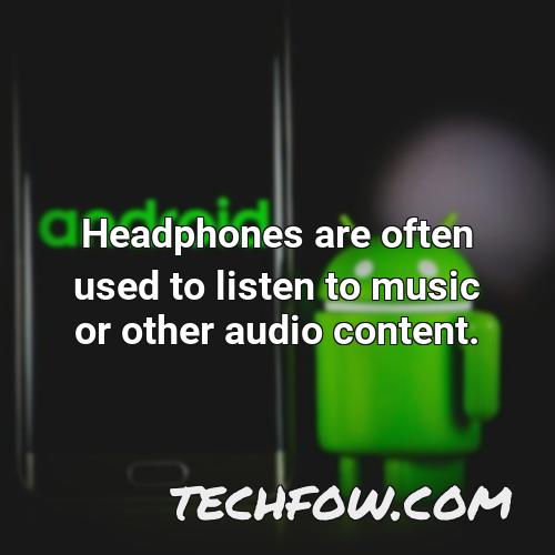 headphones are often used to listen to music or other audio content