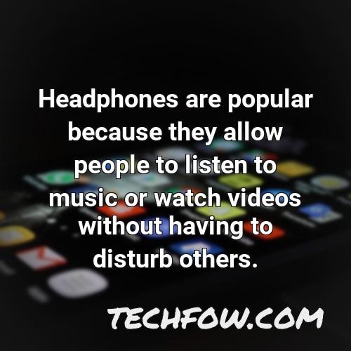 headphones are popular because they allow people to listen to music or watch videos without having to disturb others