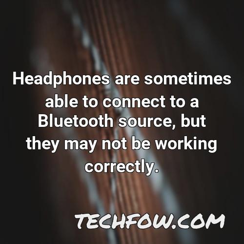 headphones are sometimes able to connect to a bluetooth source but they may not be working correctly