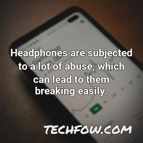 headphones are subjected to a lot of abuse which can lead to them breaking easily
