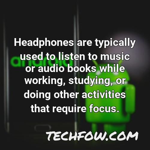 headphones are typically used to listen to music or audio books while working studying or doing other activities that require focus