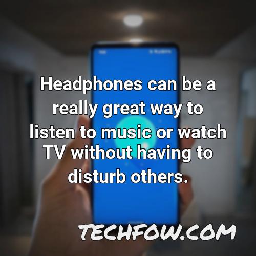 headphones can be a really great way to listen to music or watch tv without having to disturb others