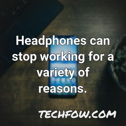 headphones can stop working for a variety of reasons