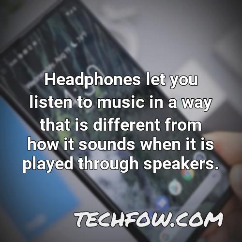 headphones let you listen to music in a way that is different from how it sounds when it is played through speakers