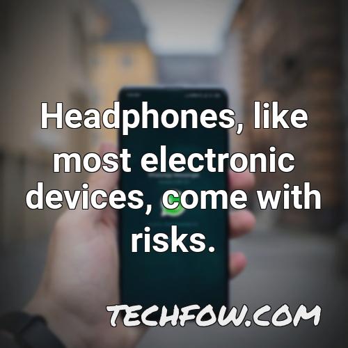 headphones like most electronic devices come with risks