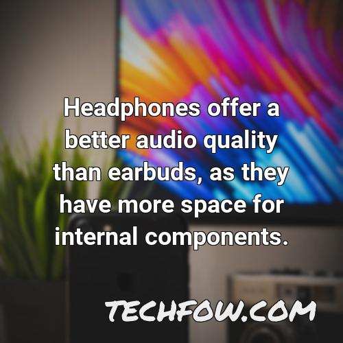 headphones offer a better audio quality than earbuds as they have more space for internal components