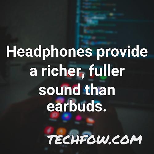 headphones provide a richer fuller sound than earbuds
