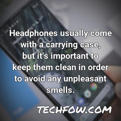 headphones usually come with a carrying case but it s important to keep them clean in order to avoid any unpleasant smells