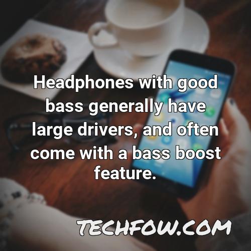 headphones with good bass generally have large drivers and often come with a bass boost feature