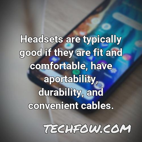 headsets are typically good if they are fit and comfortable have aportability durability and convenient cables