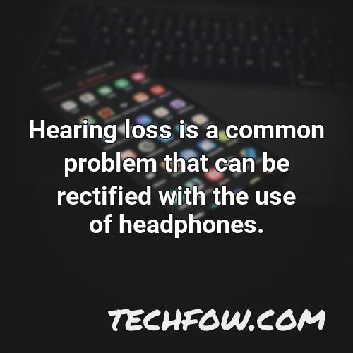 hearing loss is a common problem that can be rectified with the use of headphones