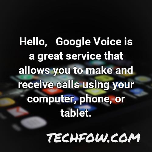hello google voice is a great service that allows you to make and receive calls using your computer phone or tablet