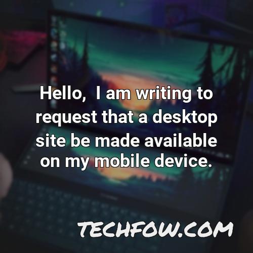 hello i am writing to request that a desktop site be made available on my mobile device