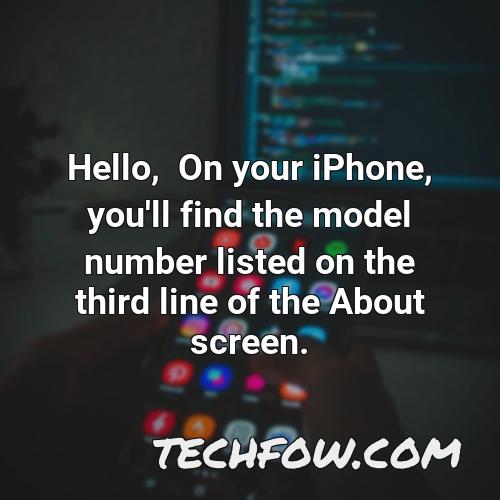 hello on your iphone you ll find the model number listed on the third line of the about screen