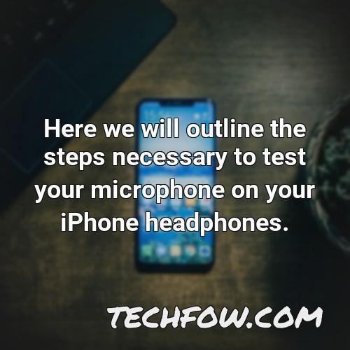 here we will outline the steps necessary to test your microphone on your iphone headphones