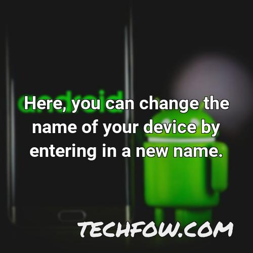 here you can change the name of your device by entering in a new name