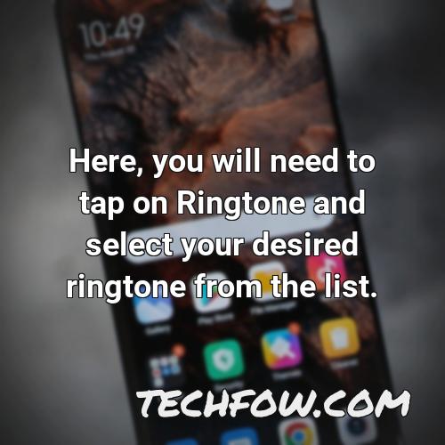 here you will need to tap on ringtone and select your desired ringtone from the list