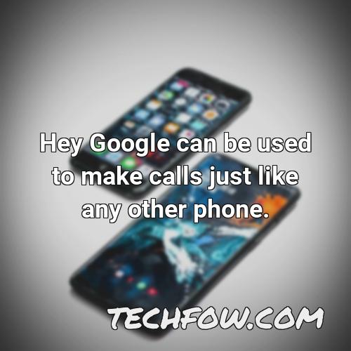 hey google can be used to make calls just like any other phone